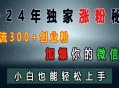 2024年独家涨粉秘籍，日引流300+创业粉，加爆你的微信好友，小白也能轻松上手